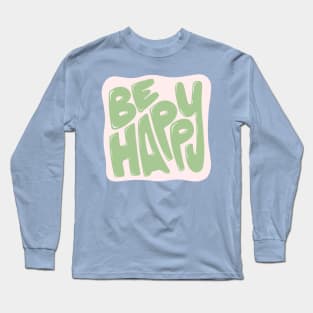 Be Happy Long Sleeve T-Shirt